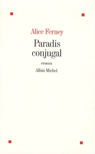 Paradis conjugal : roman / Alice Ferney | Ferney, Alice (1961-) - écrivaine française. Auteur