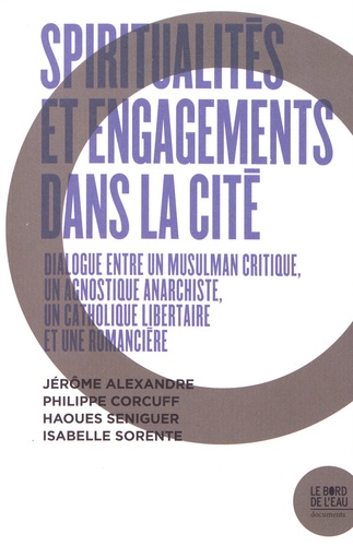 Spiritualités et engagements dans la cité : dialogue entre un musulman critique, un agnostique anarchiste, un catholique libertaire et une romancière